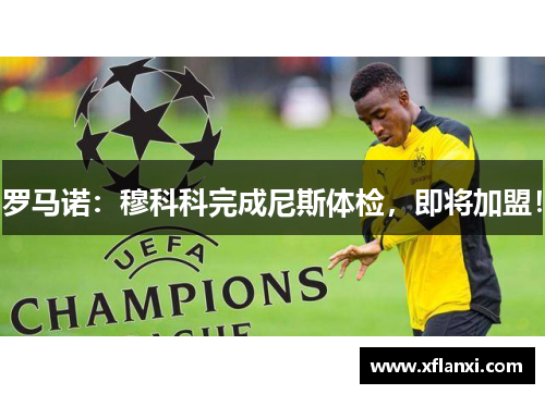 罗马诺：穆科科完成尼斯体检，即将加盟！
