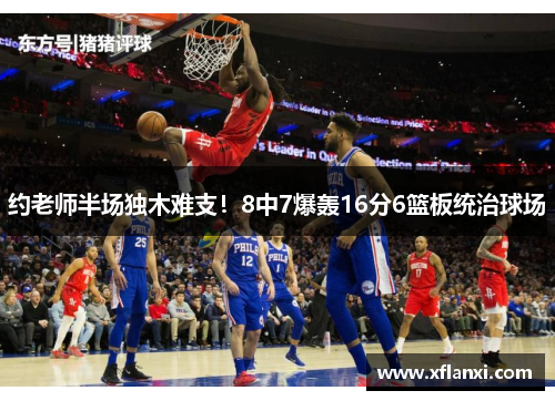 约老师半场独木难支！8中7爆轰16分6篮板统治球场